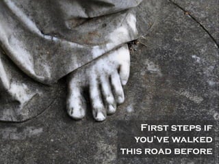 First steps if
  you’ve walked
this road before
 