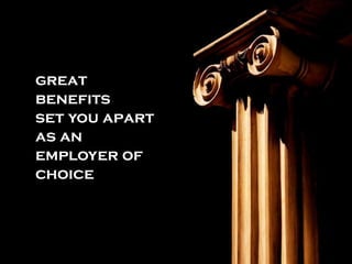 great
benefits
set you apart
as an
employer of
choice
 