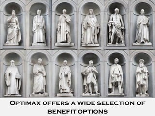 Optimax offers a wide selection of
         benefit options
 