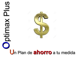 OOptimaxPlusptimaxPlus
UUn Plan den Plan de ahorroahorro a tu medidaa tu medida
 