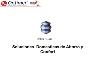 1
Soluciones Domesticas de Ahorro y
Confort
Optim HOME
 