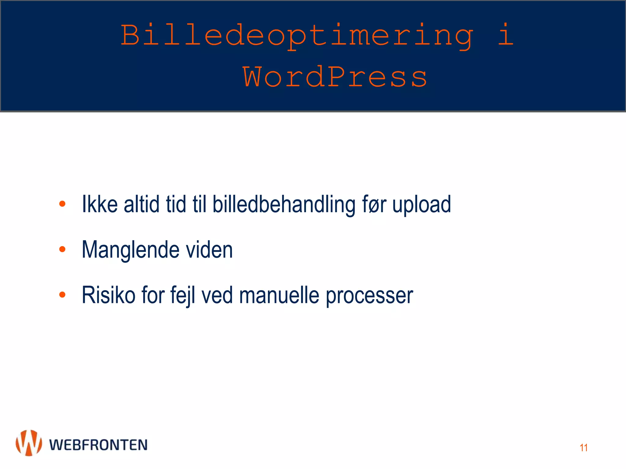 Billedeoptimering i
WordPress
• Ikke altid tid til billedbehandling før upload
• Manglende viden
• Risiko for fejl ved manuelle processer
11
 