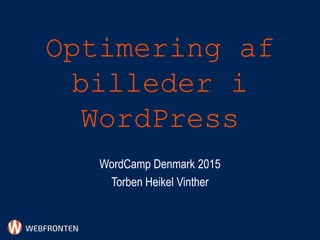 Optimering af
billeder i
WordPress
WordCamp Denmark 2015
Torben Heikel Vinther
 