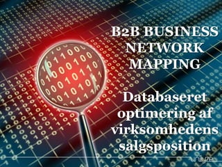 B2B BUSINESS
NETWORK
MAPPING
Databaseret
optimering af
virksomhedens
salgsposition
 