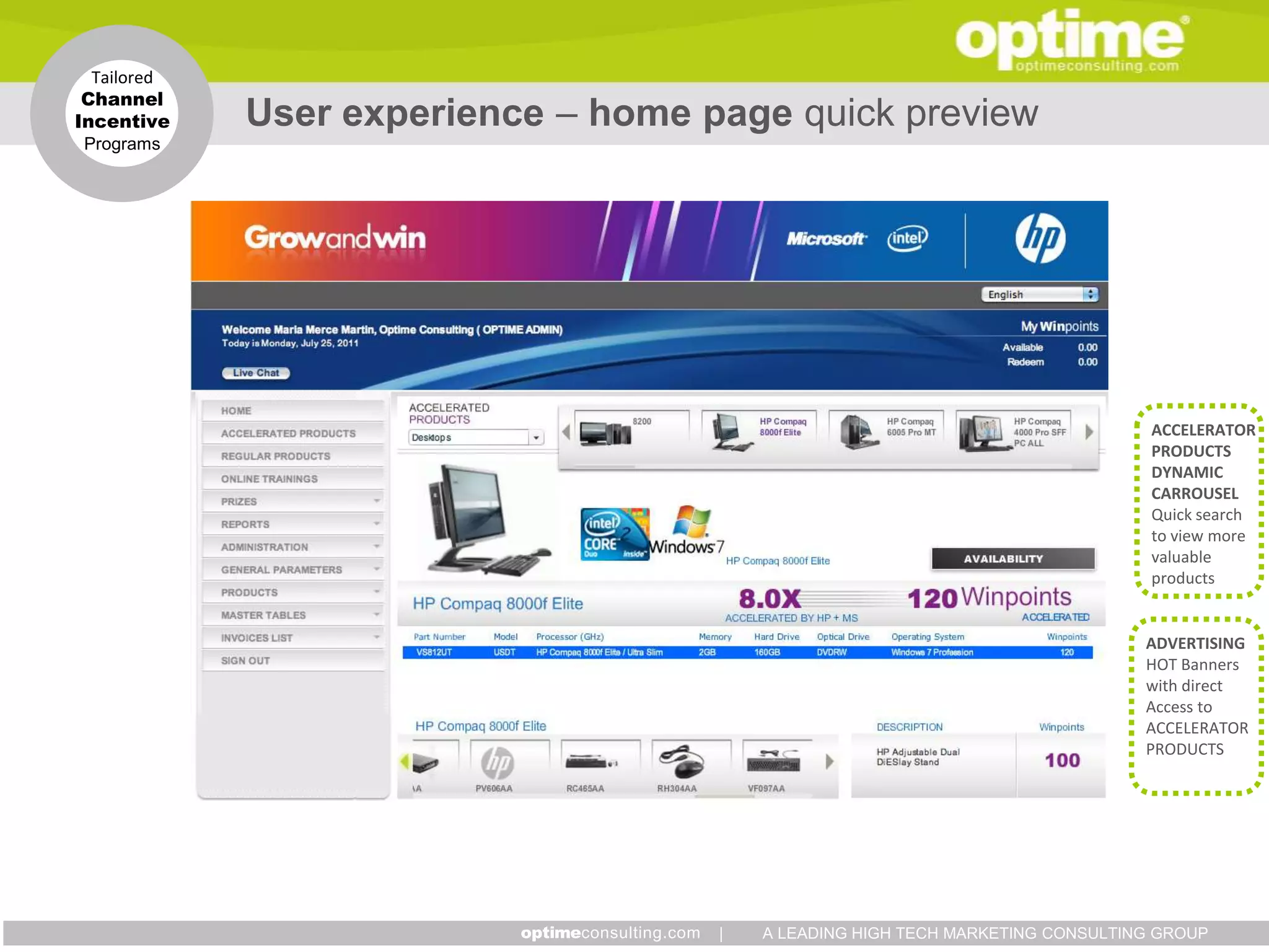 Tailored
 Channel
Incentive    User experience – home page quick preview
Programs




                                                                                 ACCELERATOR
                                                                                 PRODUCTS
                                                                                 DYNAMIC
                                                                                 CARROUSEL
                                                                                 Quick search
                                                                                 to view more
                                                                                 valuable
                                                                                 products


                                                                                ADVERTISING
                                                                                HOT Banners
                                                                                with direct
                                                                                Access to
                                                                                ACCELERATOR
                                                                                PRODUCTS




                                     |   A LEADING HIGH TECH MARKETING CONSULTING GROUP
 