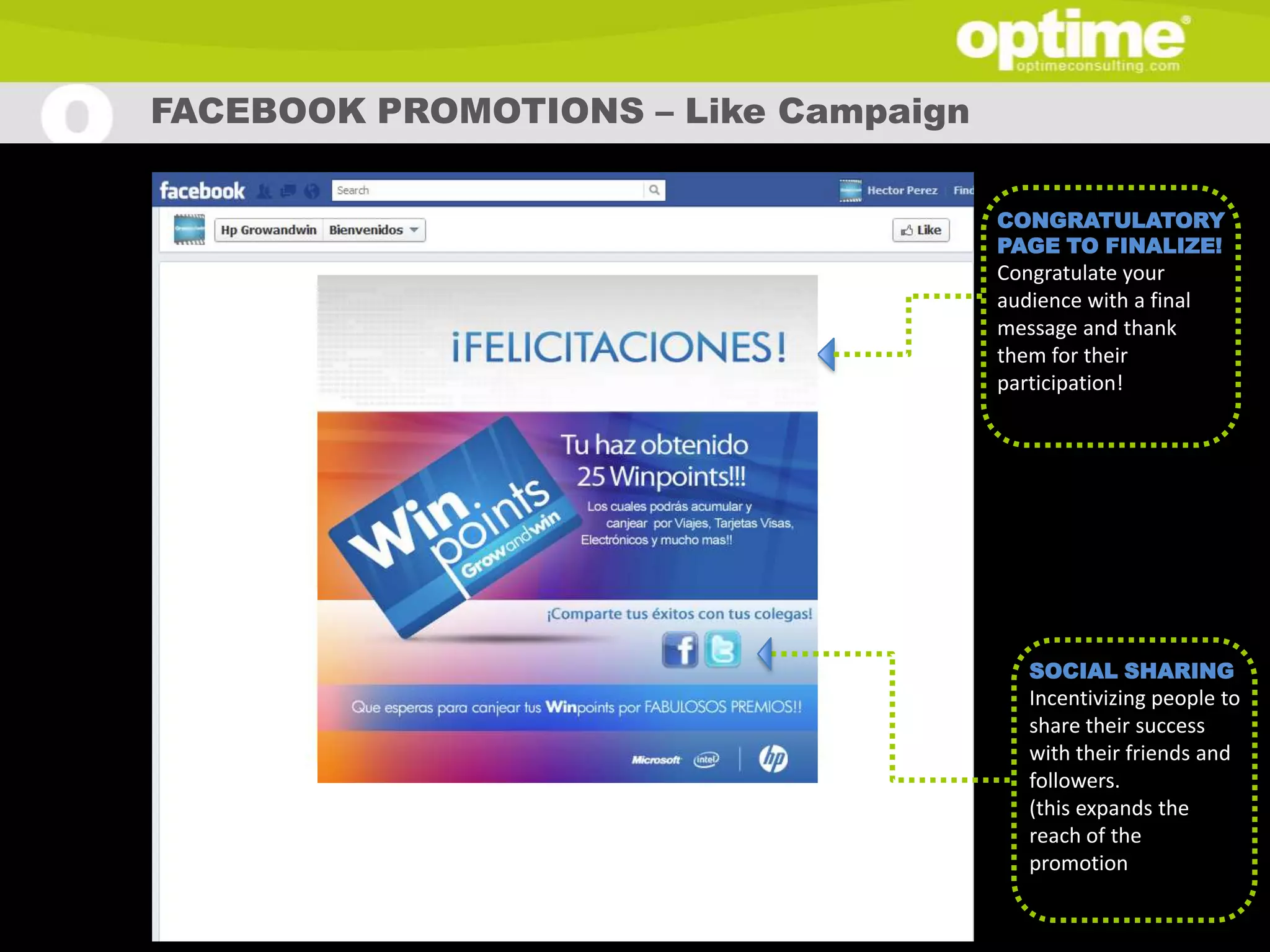 FACEBOOK PROMOTIONS – Like Campaign

                                                    CONGRATULATORY
                                                    PAGE TO FINALIZE!
                                                    Congratulate your
                                                    audience with a final
                                                    message and thank
                                                    them for their
                                                    participation!




                                                       SOCIAL SHARING
                                                       Incentivizing people to
                                                       share their success
                                                       with their friends and
                                                       followers.
                                                       (this expands the
                                                       reach of the
                                                       promotion


                        |   A LEADING HIGH TECH MARKETING CONSULTING GROUP
 