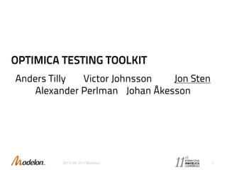 OPTIMICA TESTING TOOLKIT
Anders Tilly Victor Johnsson Jon Sten
Alexander Perlman Johan Åkesson
2015-09-29 © Modelon 1
 