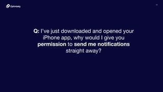 11
Q: I’ve just downloaded and opened your
iPhone app, why would I give you
permission to send me notifications
straight away?
 