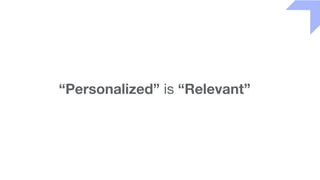 “Personalized” is “Relevant”
 