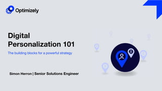 Digital
Personalization 101
Simon Herron | Senior Solutions Engineer
The building blocks for a powerful strategy
 