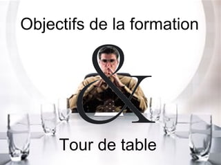 Objectifs de la formation




     Tour de table
 