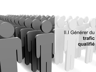 II.I Générer du
          trafic
       qualifié
 