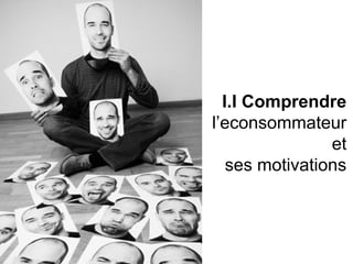 I.I Comprendre
l’econsommateur
                et
   ses motivations
 