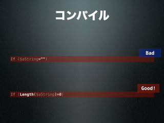 コンパイル
Good!
If ($aString="")
If (Length($aString)=0)
Bad
 