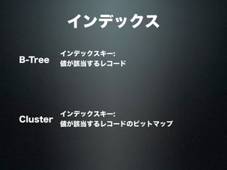 インデックス
B-Tree
Cluster
インデックスキー:
値が該当するレコードのビットマップ
インデックスキー:
値が該当するレコード
 