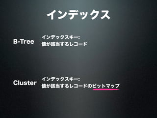 インデックス
B-Tree
Cluster
インデックスキー:
値が該当するレコードのビットマップ
インデックスキー:
値が該当するレコード
 