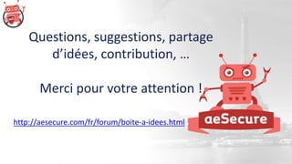 Questions, suggestions, partage
d’idées, contribution, …
Merci pour votre attention !
http://aesecure.com/fr/forum/boite-a-idees.html
 