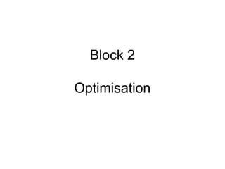 Block 2
Optimisation
 