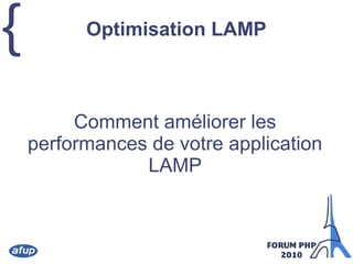 { Optimisation LAMP
Comment améliorer les
performances de votre application
LAMP
 