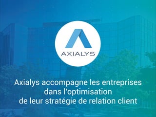 Axialys accompagne les entreprises
dans l’optimisation
de leur stratégie de relation client
 