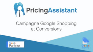 Campagne Google Shopping
et Conversions
 