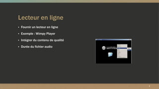 Lecteur en ligne
▪ Fournir un lecteur en ligne
▪ Exemple : Wimpy Player
▪ Intégrer du contenu de qualité
▪ Durée du fichier audio
4
 