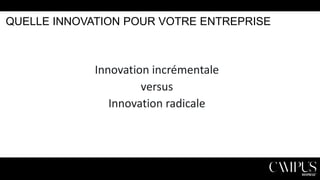 QUELLE INNOVATION POUR VOTRE ENTREPRISE

Innovation incrémentale
versus
Innovation radicale

 