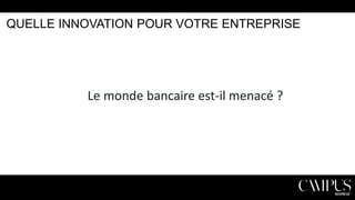 QUELLE INNOVATION POUR VOTRE ENTREPRISE

Le monde bancaire est-il menacé ?

 