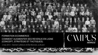 FORMATION ECOMMERCE :
COMMENT AUGMENTER SES REVENUS EN LIGNE
(CONCEPT, STRATÉGIE ET TACTIQUES)

 