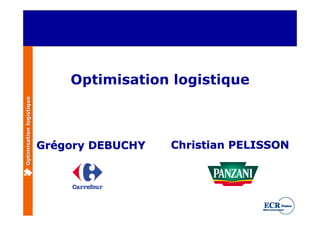 Optimisation logistique
Optimisation logistique




                          Grégory DEBUCHY   Christian PELISSON
 
