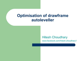 Optimisation of drawframe
       autoleveller



            Hitesh Choudhary
            www.facebook.com/hitesh.choudhary1
 