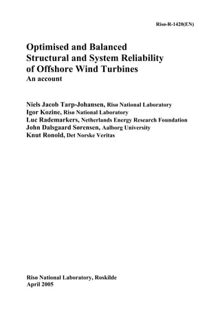 Risø-R-1420(EN)



Optimised and Balanced
Structural and System Reliability
of Offshore Wind Turbines
An account


Niels Jacob Tarp-Johansen, Risø National Laboratory
Igor Kozine, Risø National Laboratory
Luc Rademarkers, Netherlands Energy Research Foundation
John Dalsgaard Sørensen, Aalborg University
Knut Ronold, Det Norske Veritas




Risø National Laboratory, Roskilde
April 2005
 