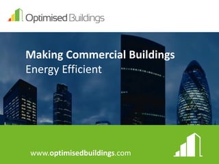Making Commercial Buildings
Energy Efficient

www.optimisedbuildings.com

 
