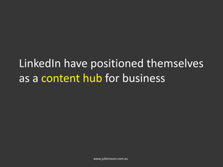 LinkedIn have positioned themselves
as a content hub for business
www.juliemason.com.au
 