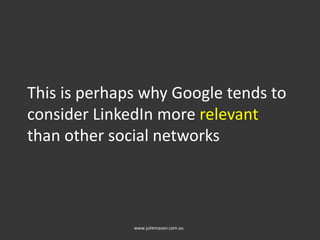 This is perhaps why Google tends to
consider LinkedIn more relevant
than other social networks
www.juliemason.com.au
 