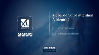 Merci de votre attention
À bientôt !
XL-GROUPE.COM
 