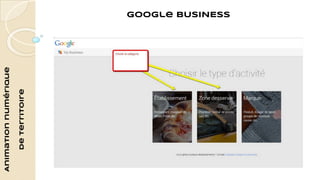 Animation numérique 
de territoire 
Google BUSINESS 
 