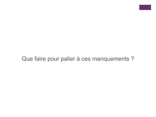 Que faire pour palier à ces manquements ?
 