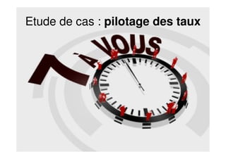 Etude de cas : pilotage des taux
 