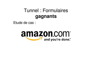 Tunnel : Formulaires
          gagnants
Etude de cas :
 