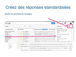 Créez des réponses standardisées 
Modifiez les paramètres de messagerie 
 