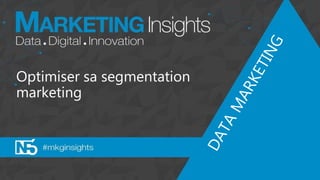 Optimiser sa segmentation
marketing
 