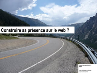 Construire sa présence sur le web ?




                                      Atelier Webmarketing 2012
                                      Awex


                                      Yves Vandeuren | Be Quiet
                                      Le25 octobre 2012
 