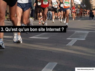 3. Qu’est qu’un bon site Internet ?




                                      Atelier Webmarketing Awex 2012
 