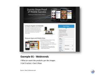 Exemple 01 - Webtrends
• Mise en avant des produits par des images
• Call 2 action > See it Now


Source : http://unbounce.com
 
