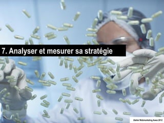 7. Analyser et mesurer sa stratégie




                                      Atelier Webmarketing Awex 2012
 