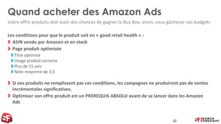 Quand acheter des Amazon Ads
Les conditions pour que le produit soit en « good retail health » :
ASIN vendu par Amazon et ...