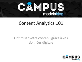 Content Analytics 101
Optimiser votre contenu grâce à vos
données digitale
 