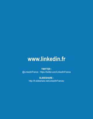 www.linkedin.fr
Twitter :
@LinkedinFrance : https://twitter.com/LinkedInFrance
Slideshare :
http://fr.slideshare.net/LinkedInFrancev
 