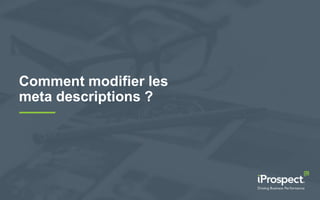 Comment modifier les
meta descriptions ?
 